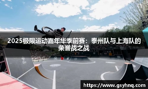 2025极限运动嘉年华季前赛：泰州队与上海队的荣誉战之战