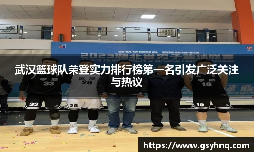 武汉篮球队荣登实力排行榜第一名引发广泛关注与热议