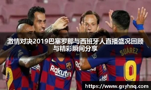激情对决2019巴塞罗那与西班牙人直播盛况回顾与精彩瞬间分享