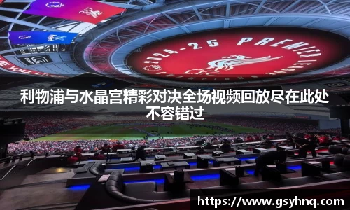 利物浦与水晶宫精彩对决全场视频回放尽在此处不容错过